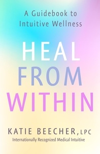 Katie Beecher - Heal from Within - A Guidebook to Intuitive Wellness.