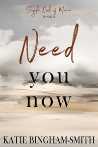 Ebooks téléchargement gratuit pour téléphone Android Need You Now - Single Dads Of Maine, #2 en francais