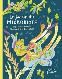 Katie Brosnan - Le jardin du microbiote - Explore le monde étonnant des bactéries.