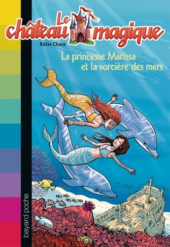 Katie Chase - Le château magique Tome 11 : La princesse Marissa et la sorcière des mers.
