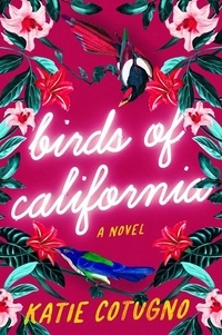 Katie Cotugno - Birds of California - A Novel.
