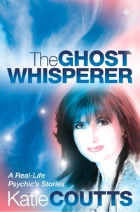 Katie Coutts - The Ghost Whisperer - A Real-Life Psychic’s Stories.