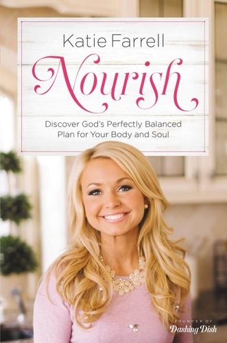 Nourish. Discover God's Perfectly Balanced Plan for Your Body and Soul