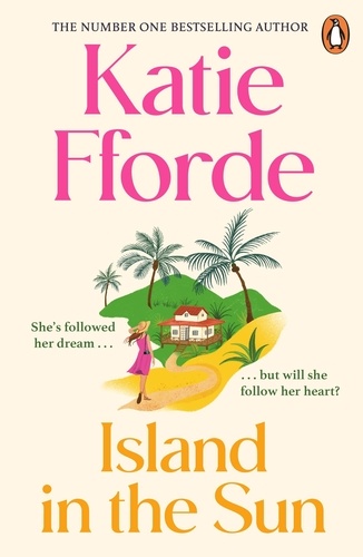 Katie Fforde - Island in the Sun - Have a romantic feel-good life-adventure with the beloved #1 Sunday Times bestselling author.