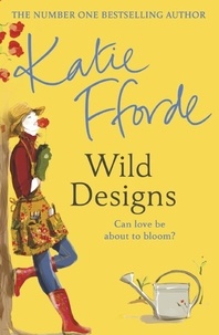 Katie Fforde - Wild Designs - From the #1 bestselling author of uplifting feel-good fiction.