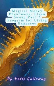 Magical Money Phenomena: Clean Sweep Part 7 Program for Living Expenses