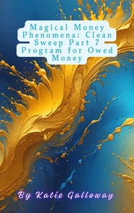 Magical Money Phenomena: Clean Sweep Part 7 Program for Owed Money