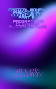 Magical Money Phenomena: Clean Sweep Part 9 Program for Clearing Blocks to Flow