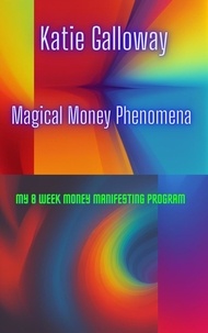  Katie Galloway - Magical Money Phenomena: My 8 Week Money Manifesting Program.