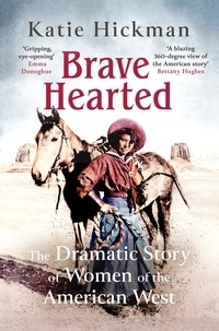 Katie Hickman - Brave Hearted - The Dramatic Story of Women of the American West.