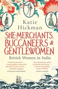 Katie Hickman - She-Merchants, Buccaneers and Gentlewomen - British Women in India.