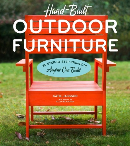Hand-Built Outdoor Furniture. 20 Step-by-Step Projects Anyone Can Build