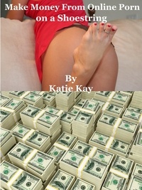  Katie Kay - Make Money From Online Porn on a Shoestring.