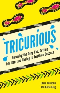 Katie King et Laura Fountain - Tricurious - Surviving the Deep End, Getting into Gear and Racing to Triathlon Success.