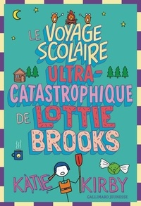 Katie Kirby - Lottie Brooks Tome 4 : Le voyage scolaire ultra-catastrophique de Lottie Brooks.