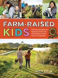 Katie Kulla - Farm-Raised Kids - Parenting Strategies for Balancing Family Life with Running a Small Farm or Homestead.