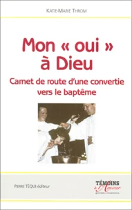 Mon "Oui" A Dieu. Carnet De Route D'Une Convertie Vers Le Bapteme