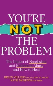 Katie McKenna et Helen Villiers - You’re Not the Problem - Sunday Times bestseller - The Impact of Narcissism and Emotional Abuse and How to Heal.