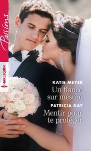 Katie Meyer et Patricia Kay - Un fiancé sur mesure ; Mentir pour te protéger.