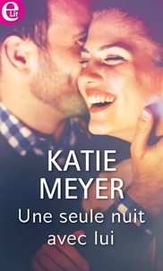 Katie Meyer - Une seule nuit avec lui.