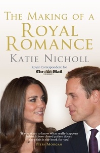 Katie Nicholl - The Making of a Royal Romance.