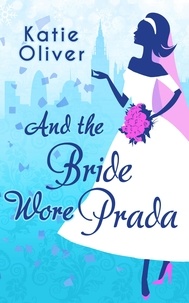 Katie Oliver - And The Bride Wore Prada.