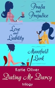 Katie Oliver - The Dating Mr Darcy Trilogy - Prada and Prejudice / Love and Liability / Mansfield Lark.