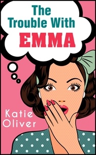 Katie Oliver - The Trouble With Emma.