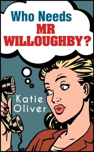 Katie Oliver - Who Needs Mr Willoughby?.