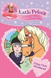 Katie Price - Katie Price's Perfect Ponies: Pony Club Weekend - Book 4.