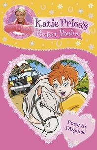 Katie Price - Katie Price's Perfect Ponies: Pony in Disguise - Book 9.