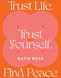Katie Rose - Trust Life, Trust Yourself, Find Peace.