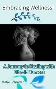  Katie Schrader - Embracing Wellness: A Journey to Healing with Fibroid Tumors.