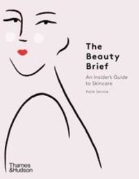 Katie Service - The Beauty Brief An Insider's Guide to Skincare.
