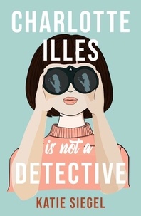 Katie Siegel - Charlotte Illes Is Not A Detective - the gripping debut mystery from the TikTok sensation.