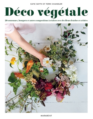 Déco Végétale 20 Couronnes Bouquets Et Autres Compositions à Réaliser Avec Des Fleurs Fraîches Et Séchées Grand Format