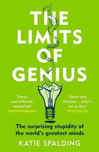 The Limits of Genius. The Surprising Stupidity of the World's Greatest Minds