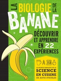 Katie Steckles - La biologie de la banane - Découvrir et apprendre en 22 expériences.
