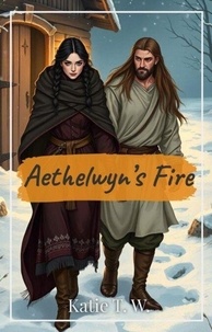 T&eacute;l&eacute;chargement gratuit des manuels Aethelwyn&rsquo;s Fire en francais  par Katie T. W. 9798230161240