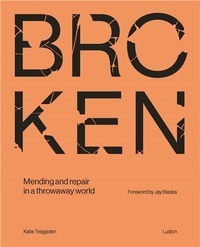 Katie Treggiden et Jay Blades - Broken - Mending and repair in a throwaway world.