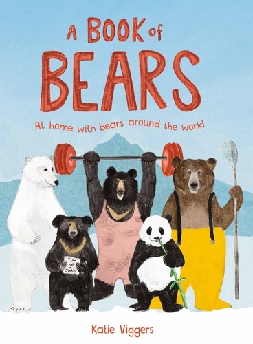 Katie Viggers - A Book of Bears at Home with Bears around the World.