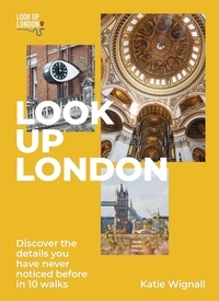 Katie Wignall - Look Up London - Discover the details you have never noticed before in 10 walks.