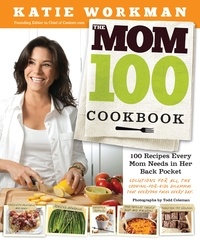 Katie Workman - The Mom 100 Cookbook - 100 Recipes Every Mom Needs in Her Back Pocket, Regular Version.