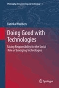 Katinka Waelbers - Doing good with technologies: taking responsibility for the social role of emerging technologies.