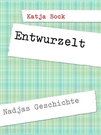 Katja Bock - Entwurzelt - Nadjas Geschichte.