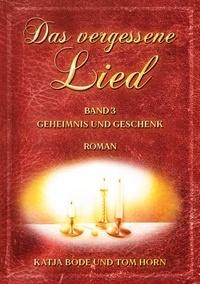 Katja Bode et Tom Horn - Das vergessene Lied - Band III Geheimnis und Geschenk.