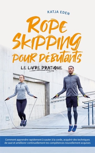  Katja Eden - Rope Skipping pour débutants - Le livre pratique: comment apprendre rapidement à sauter à la corde, acquérir des techniques de saut et améliorer continuellement tes compétences nouvellement acquises.