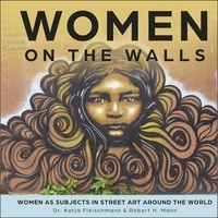 Katja Fleischmann et Robert H. Mann - Women on the Walls - Women as subjects in street art around the world.