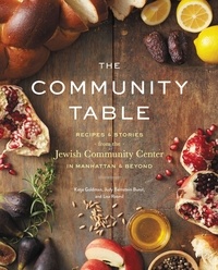 Katja Goldman et Lisa Rotmil - The Community Table - Recipes &amp; Stories from the Jewish Community Center in Manhattan &amp; Beyond.