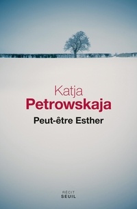 Katja Petrowskaja - Peut-être Esther.